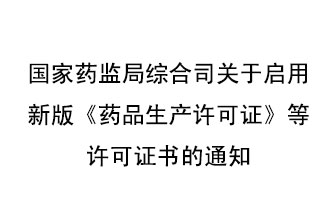 8月7號，國家藥監(jiān)局綜合司發(fā)布了關(guān)于啟用新版《藥品生產(chǎn)許可證》等許可證書的通知